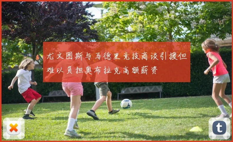 尤文图斯与马德里竞技商谈引援但难以负担奥布拉克高额薪资